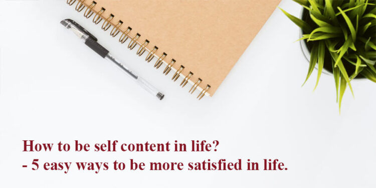  How to lead a contentful life?- 5 easy ways to be more satisfied in life.